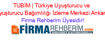 TUBİM+|+Türkiye+Uyuşturucu+ve+Uyuşturucu+Bağımlılığı+İzleme+Merkezi+Ankara Firma+Rehberim+Üyesidir!